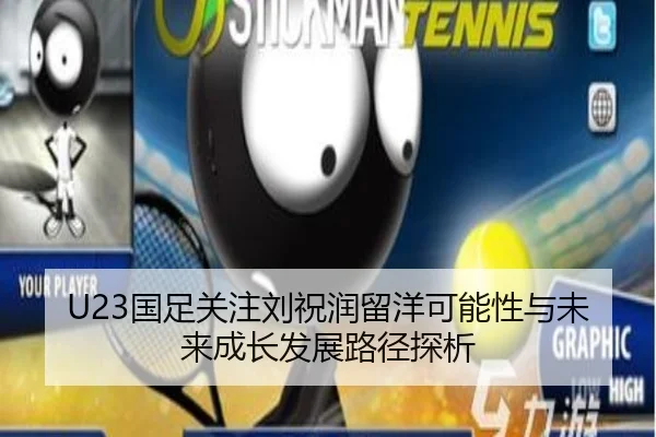 U23国足关注刘祝润留洋可能性与未来成长发展路径探析