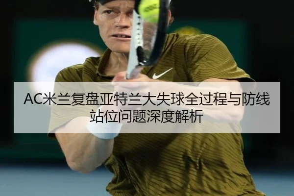 AC米兰复盘亚特兰大失球全过程与防线站位问题深度解析